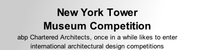 New York Tower  Museum Competition abp Chartered Architects, once in a while likes to enter international architectural design competitions